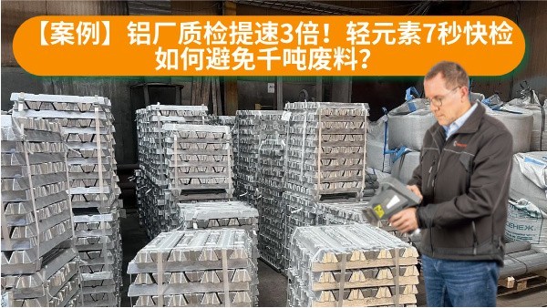 【案例】鋁廠質(zhì)檢提速3倍！輕元素7秒快檢如何避免千噸廢料？